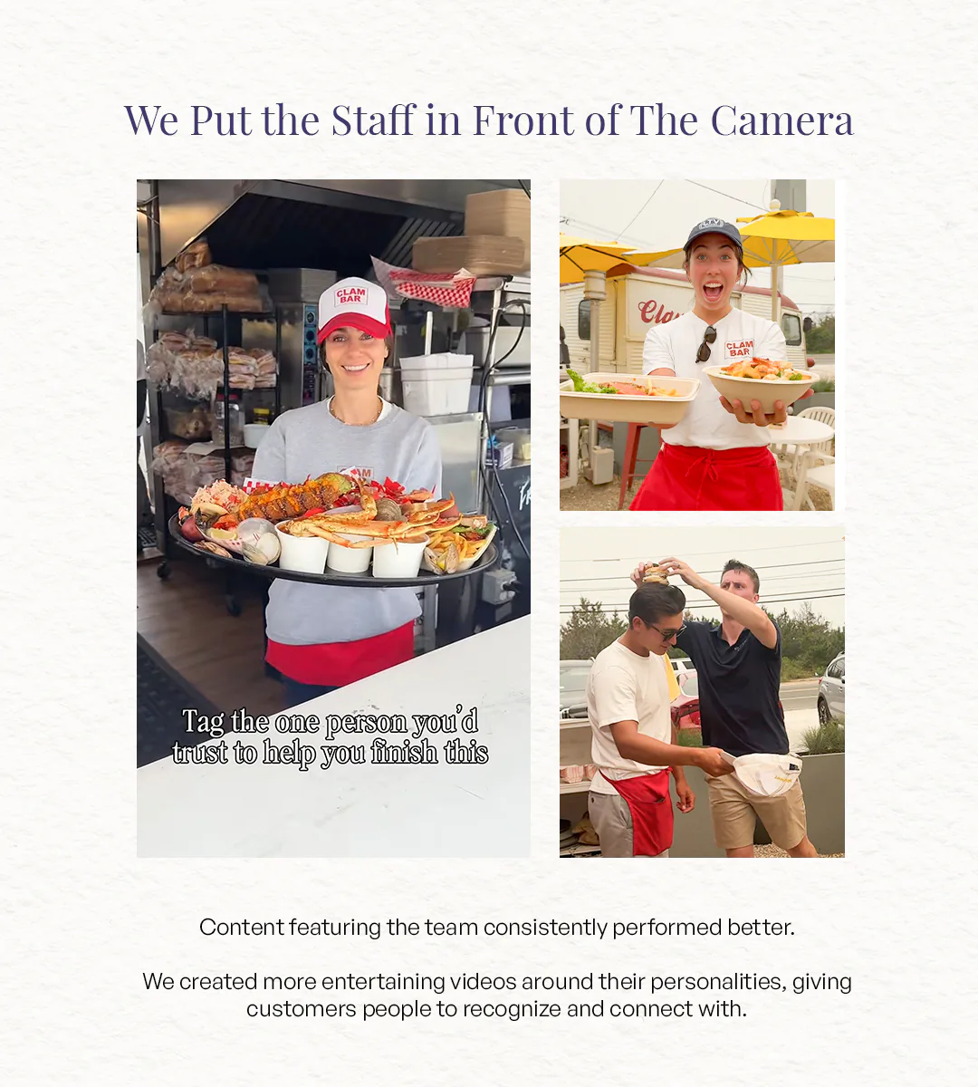 Carousel slide, We Put the Staff in Front of The Camera: Clam Bar staff holding a loaded seafood platter, presenting two dishes, and clowning around outside. Caption: Content featuring the team consistently performed better. We created more entertaining videos around their personalities, giving customers people to recognize and connect with.